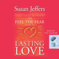 The Feel the Fear Guide to Lasting Love written by Susan Jeffers performed by Susan Jeffers on Audio CD (Abridged)